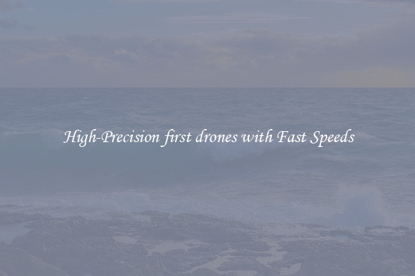 High-Precision first drones with Fast Speeds