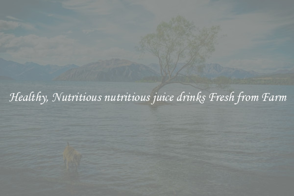 Healthy, Nutritious nutritious juice drinks Fresh from Farm