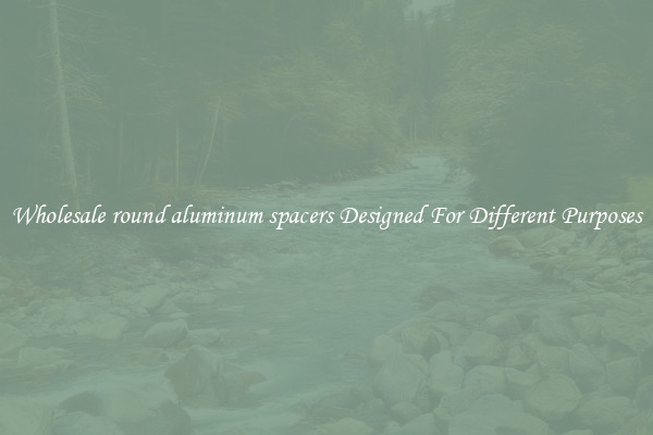 Wholesale round aluminum spacers Designed For Different Purposes