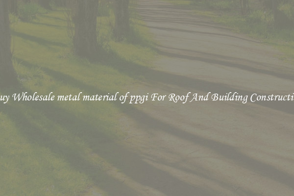 Buy Wholesale metal material of ppgi For Roof And Building Construction