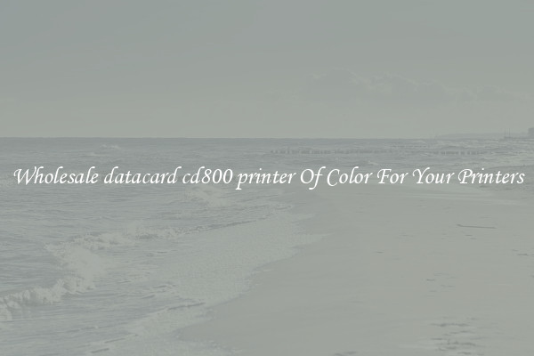 Wholesale datacard cd800 printer Of Color For Your Printers