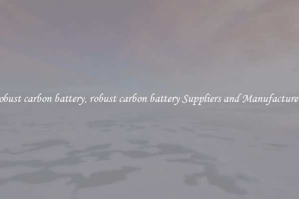 robust carbon battery, robust carbon battery Suppliers and Manufacturers