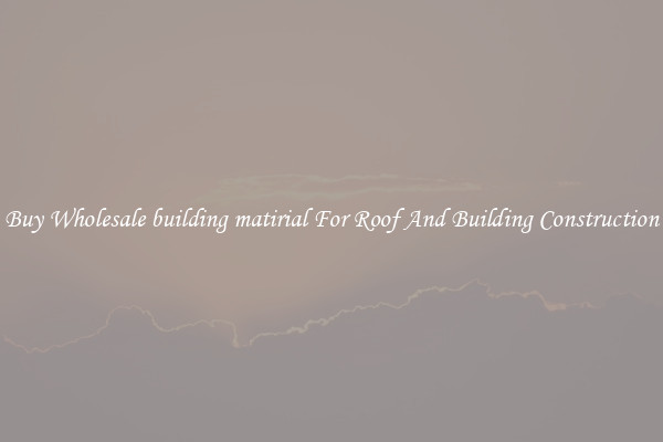 Buy Wholesale building matirial For Roof And Building Construction