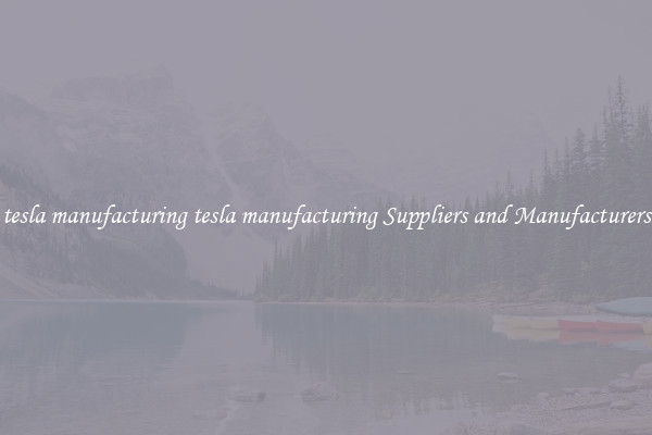 tesla manufacturing tesla manufacturing Suppliers and Manufacturers