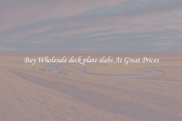 Buy Wholesale deck plate slabs At Great Prices