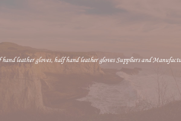 half hand leather gloves, half hand leather gloves Suppliers and Manufacturers