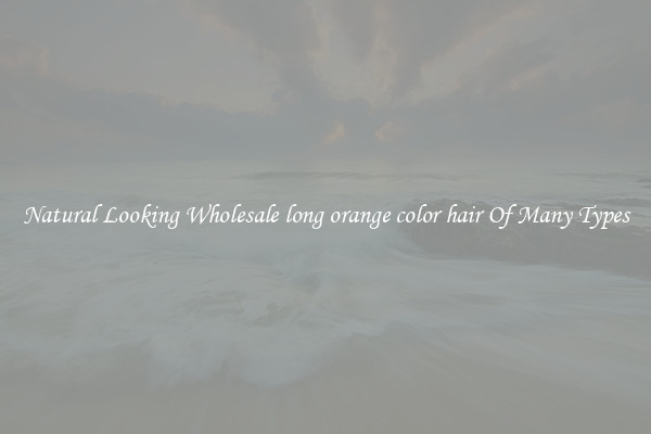 Natural Looking Wholesale long orange color hair Of Many Types