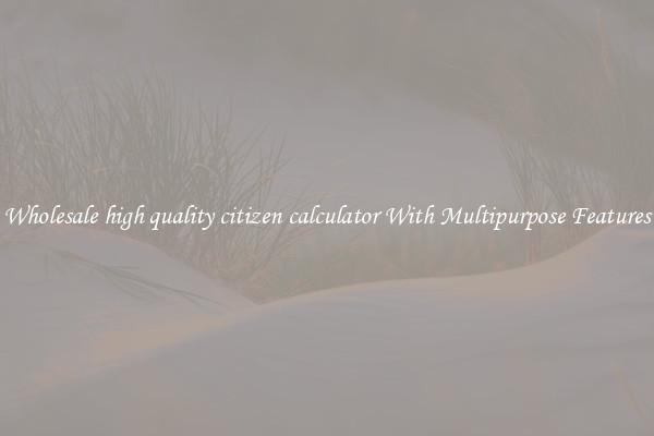 Wholesale high quality citizen calculator With Multipurpose Features