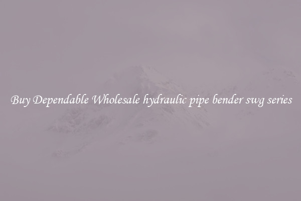 Buy Dependable Wholesale hydraulic pipe bender swg series
