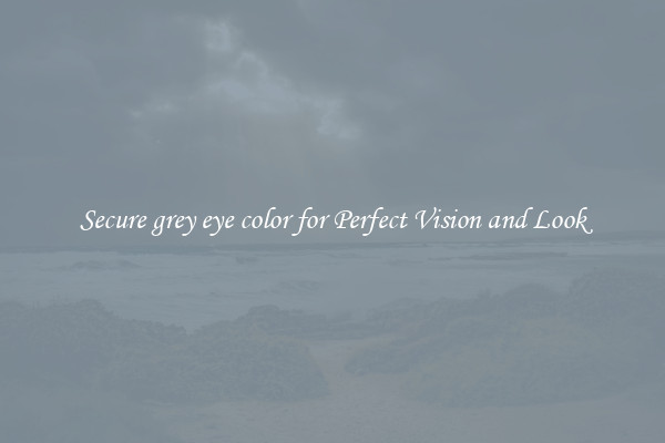 Secure grey eye color for Perfect Vision and Look