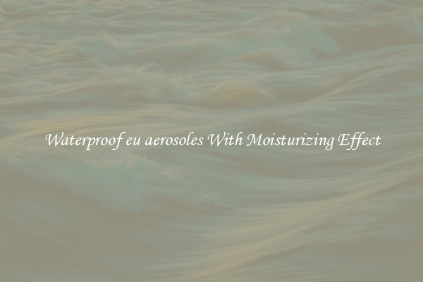 Waterproof eu aerosoles With Moisturizing Effect