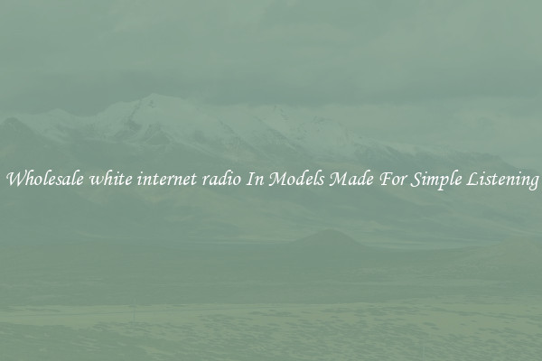 Wholesale white internet radio In Models Made For Simple Listening