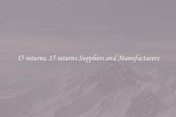 15 returns, 15 returns Suppliers and Manufacturers