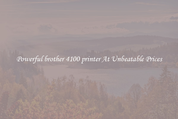 Powerful brother 4100 printer At Unbeatable Prices