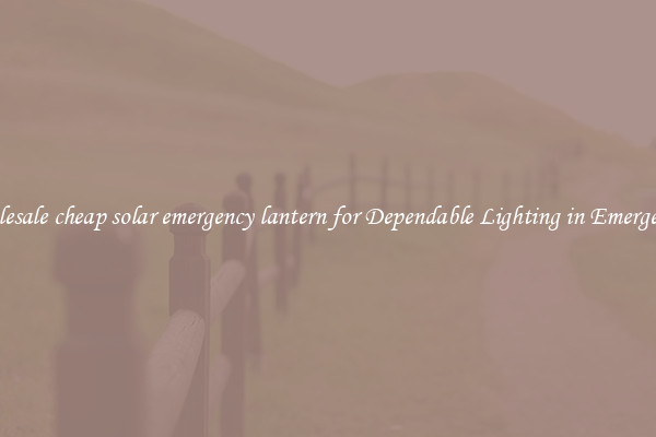 Wholesale cheap solar emergency lantern for Dependable Lighting in Emergencies