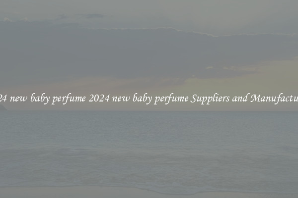 2024 new baby perfume 2024 new baby perfume Suppliers and Manufacturers