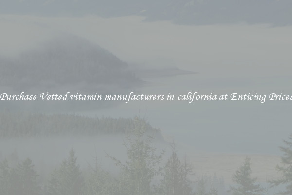 Purchase Vetted vitamin manufacturers in california at Enticing Prices