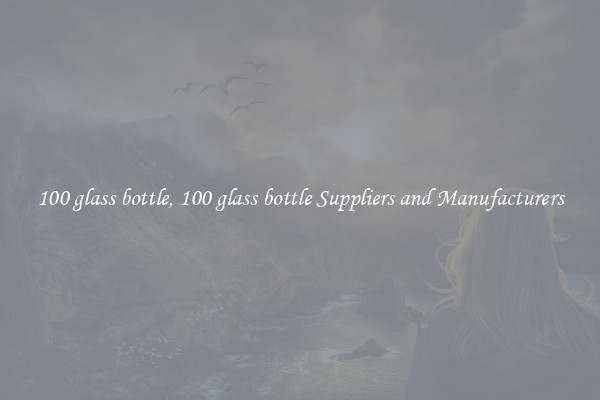100 glass bottle, 100 glass bottle Suppliers and Manufacturers