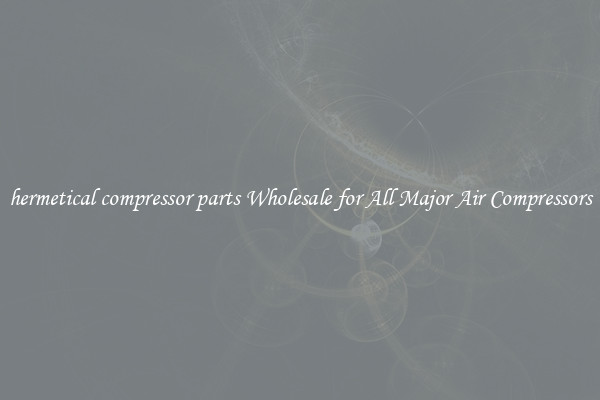 hermetical compressor parts Wholesale for All Major Air Compressors