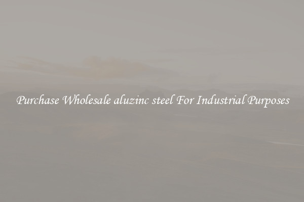 Purchase Wholesale aluzinc steel For Industrial Purposes