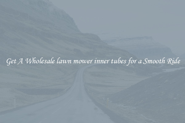 Get A Wholesale lawn mower inner tubes for a Smooth Ride