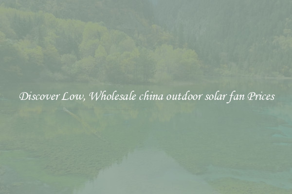 Discover Low, Wholesale china outdoor solar fan Prices
