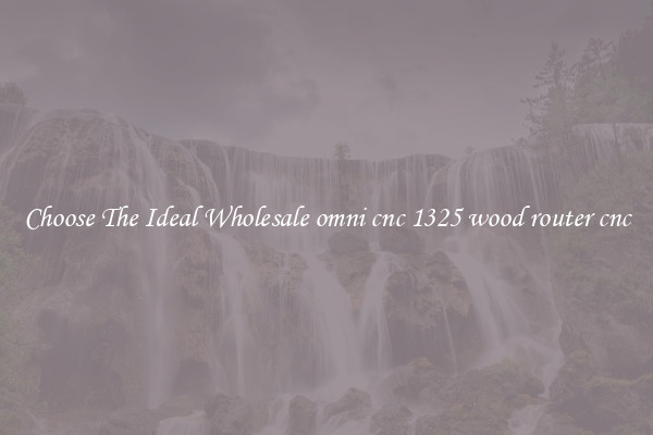 Choose The Ideal Wholesale omni cnc 1325 wood router cnc