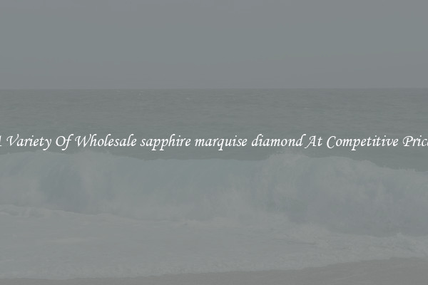 A Variety Of Wholesale sapphire marquise diamond At Competitive Prices