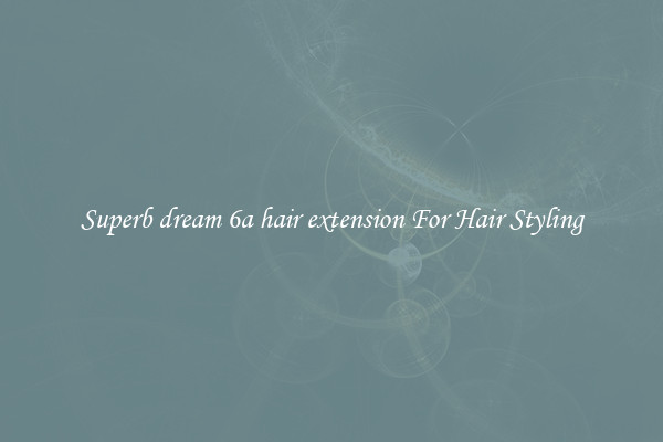 Superb dream 6a hair extension For Hair Styling
