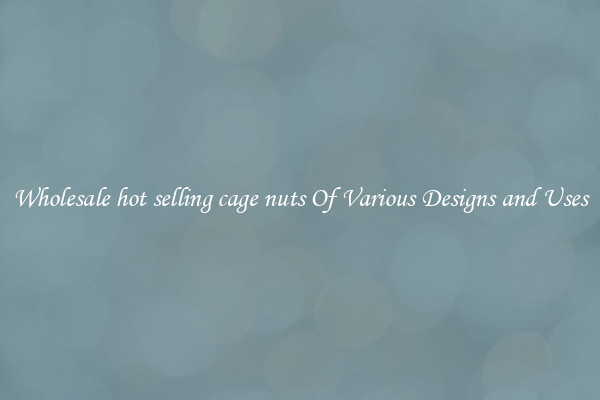 Wholesale hot selling cage nuts Of Various Designs and Uses