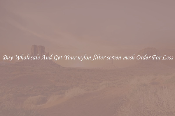 Buy Wholesale And Get Your nylon filter screen mesh Order For Less