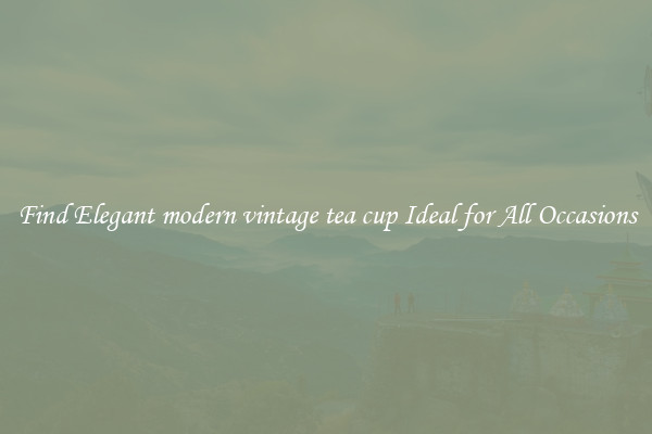 Find Elegant modern vintage tea cup Ideal for All Occasions